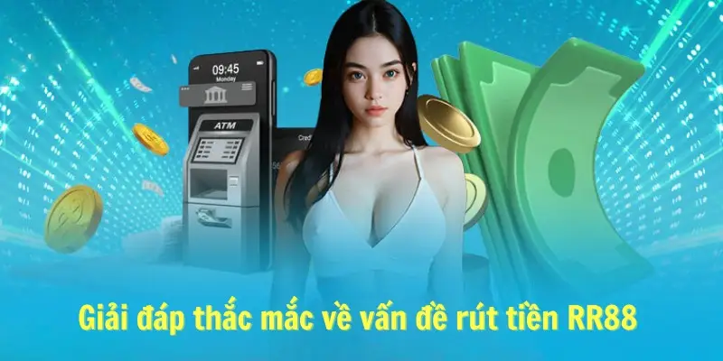 Giải đáp thắc mắc về vấn đề rút tiền RR88 